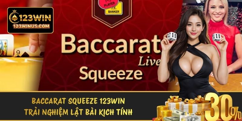 Baccarat Squeeze 123WIN – Trải Nghiệm Lật Bài Kịch Tính baccarat squeeze
