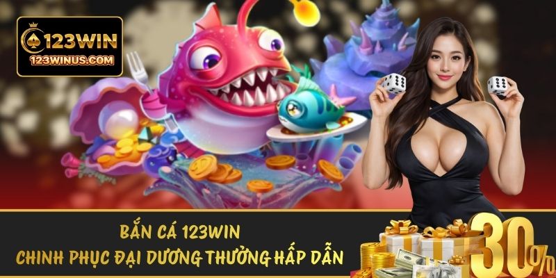 Bắn Cá 123WIN – Chinh Phục Đại Dương Thưởng Hấp Dẫn