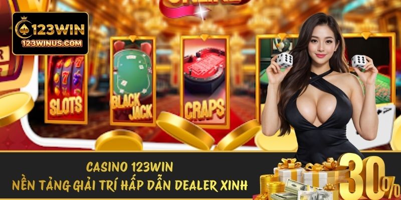 Casino 123WIN Nền Tảng Giải Trí Hấp Dẫn Dealer Xinh Đẹp