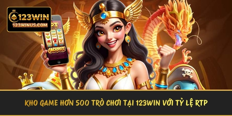 123WIN – Cổng Game Uy Tín Hơn 500 Game Đổi Thưởng Kho game hơn 500 trò chơi tại 123WIN với tỷ lệ RTP