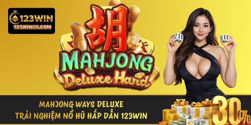 Mahjong Ways Deluxe - Trải Nghiệm Nổ Hũ Hấp Dẫn 123WIN mahjong ways