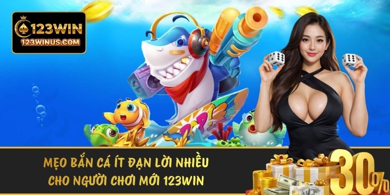 Mẹo Bắn Cá Ít Đạn Lời Nhiều Cho Người Chơi Mới 123WIN meo ban ca it dan loi nhieu