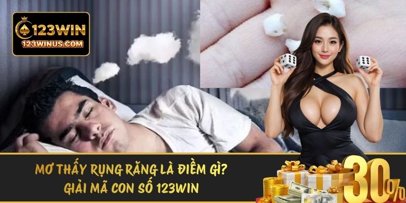 Mơ Thấy Rụng Răng Là Điềm Gì? Giải Mã Con Số 123WIN mo thay rung rang