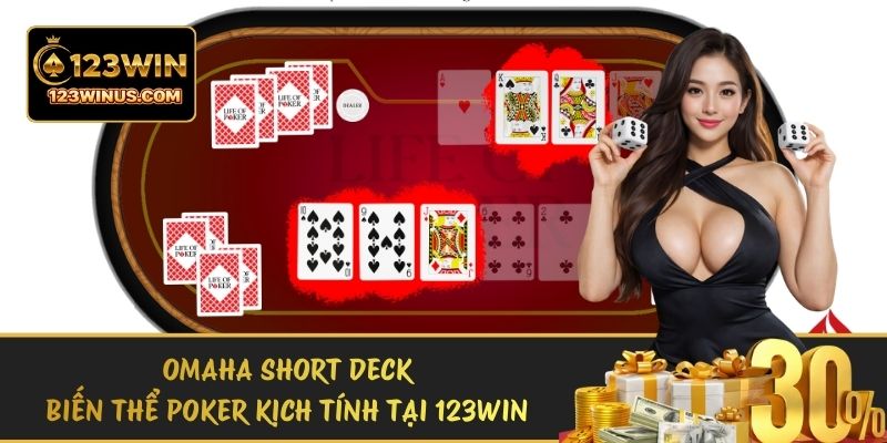 Omaha Short Deck – Biến Thể Poker Kịch Tính Tại 123WIN omaha short deck